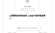 pit聊天软件安全吗（pi这个软件安全吗）