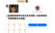 企业密信登录id忘记怎么找回（企业密信忘记服务器怎么找回）