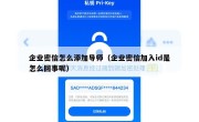 企业密信怎么添加导师（企业密信加入id是怎么回事呢）