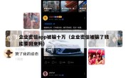 企业密信app被骗十万（企业密信被骗了钱能要回来吗）