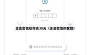 企业密信给你充38元（企业密信的套路）