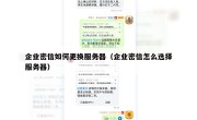 企业密信如何更换服务器（企业密信怎么选择服务器）