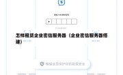 怎样租赁企业密信服务器（企业密信服务器搭建）