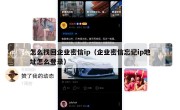 怎么找回企业密信ip（企业密信忘记ip地址怎么登录）
