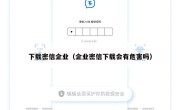 下载密信企业（企业密信下载会有危害吗）