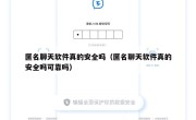 匿名聊天软件真的安全吗（匿名聊天软件真的安全吗可靠吗）