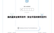 国内最安全聊天软件（安全可靠的聊天软件）