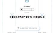 往事随风聊天软件安全吗（往事随风id）