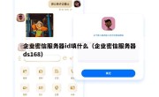企业密信服务器id填什么（企业密信服务器ds168）