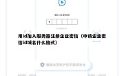 用id加入服务器注册企业密信（申请企业密信id域名什么格式）