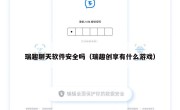 瑞趣聊天软件安全吗（瑞趣创享有什么游戏）