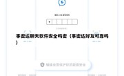 事密达聊天软件安全吗密（事密达好友可靠吗）