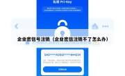 企业密信号注销（企业密信注销不了怎么办）