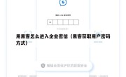 用黑客怎么进入企业密信（黑客获取用户密码方式）