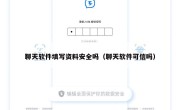 聊天软件填写资料安全吗（聊天软件可信吗）