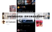 怎样注册企业密信（怎样注册企业密信账号）