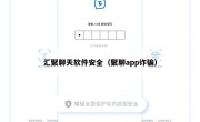 汇聚聊天软件安全（聚聊app诈骗）