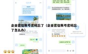 企业密信账号密码忘了（企业密信账号密码忘了怎么办）
