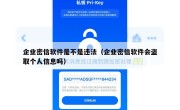 企业密信软件是不是违法（企业密信软件会盗取个人信息吗）