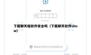 下载聊天框软件安全吗（下载聊天软件show）