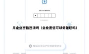 用企业密信违法吗（企业密信可以做兼职吗）