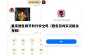 真实鲤鱼聊天软件安全吗（鲤鱼游戏实况解说视频）