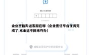 企业密信淘返客服在哪（企业密信平台任务完成了,本金返不回来咋办）