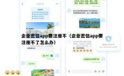 企业密信app要注册不（企业密信app要注册不了怎么办）