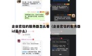 企业密信的服务器怎么看（企业密信的服务器id是什么）