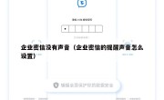 企业密信没有声音（企业密信的提醒声音怎么设置）