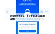 企业密信注册ip（企业密信idip域名怎么填）
