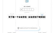 你下载一个企业密信（企业密信下载安装）