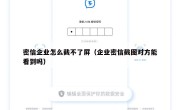 密信企业怎么截不了屏（企业密信截图对方能看到吗）