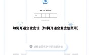 如何开通企业密信（如何开通企业密信账号）