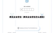 腾讯企业密信（腾讯企业密信怎么删除）