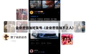 企业密信加好友号（企业密信加不上人）