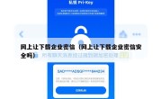网上让下载企业密信（网上让下载企业密信安全吗）