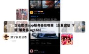 企业密信app服务器在哪里（企业密信 下载 服务器 ag168）
