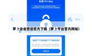 萝卜企业密信官方下载（萝卜平台官方网站）