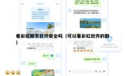 看彩虹聊天软件安全吗（可以看彩虹软件的群）