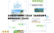 企业密信lD被限制了怎么办（企业密信账号被管理员封禁了怎么办）