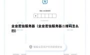 企业密信服务器（企业密信服务器二维码怎么扫）
