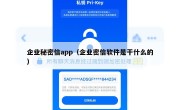 企业秘密信app（企业密信软件是干什么的）
