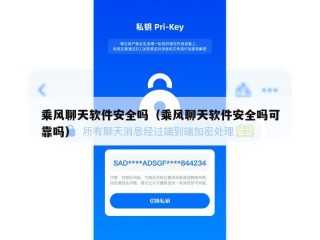 乘风聊天软件安全吗（乘风聊天软件安全吗可靠吗）
