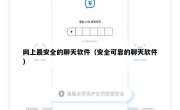 网上最安全的聊天软件（安全可靠的聊天软件）