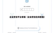 企业密信平台客服（企业密信在线客服）