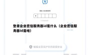 登录企业密信服务器id是什么（企业密信服务器id是啥）
