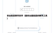 安全隐患聊天软件（最安全最隐蔽的聊天工具）