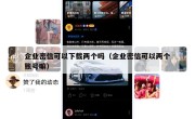 企业密信可以下载两个吗（企业密信可以两个账号嘛）